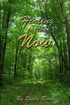 Healing in the Now by Revels, Sheila