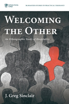 Welcoming the Other: An Ethnographic Study of Hospitality by Sinclair, J. Greg