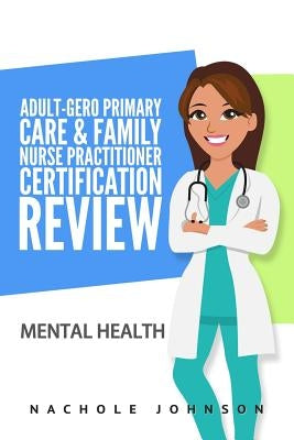 Adult-Gero Primary Care and Family Nurse Practitioner Certification Review: Mental Health by Webb, Gary
