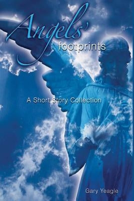 Angels' Footprints: A Short Story Collection by Yeagle, Gary