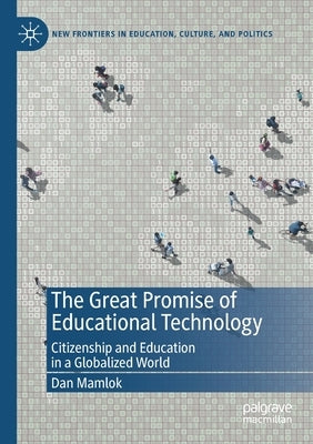 The Great Promise of Educational Technology: Citizenship and Education in a Globalized World by Mamlok, Dan