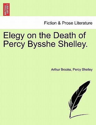 Elegy on the Death of Percy Bysshe Shelley. by Brooke, Arthur