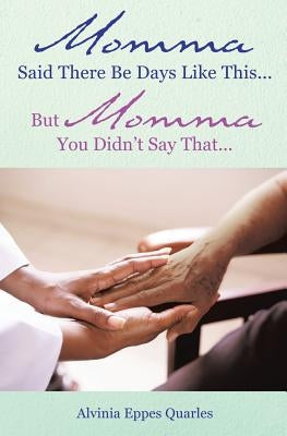 Momma Said There Be Days Like This... But Momma You Didn't Say That... by Quarles, Alvinia Eppes