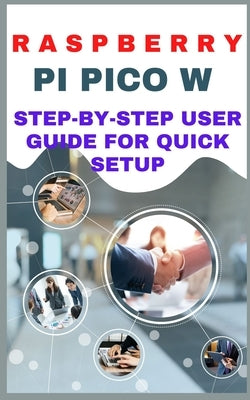 Raspberry pi pico w step-by-step user guide for quick setup by Wealth, Ruth