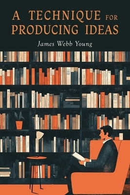 A Technique for Producing Ideas by Young, James Webb