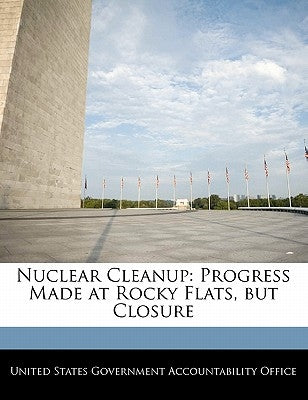 Nuclear Cleanup: Progress Made at Rocky Flats, But Closure by United States Government Accountability