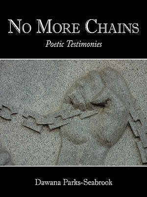 No More Chains: Poetic Testimonies by Parks-Seabrook, Dawana