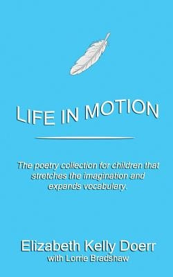 Life in Motion: The poetry collection that stretches your imagination and vocabulary. by Bradshaw, Lorrie