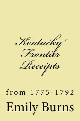 Kentucky Frontier Receipts: from 1775-1792 by Burns, Emily