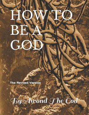 How to Be a God: The Revised Version by God, Awond The