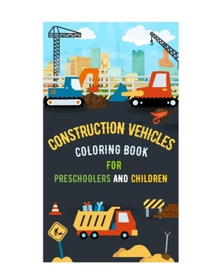 Construction Vehicles Coloring Book for Preschoolers and Children by Afridi, Khalid Ali Khan