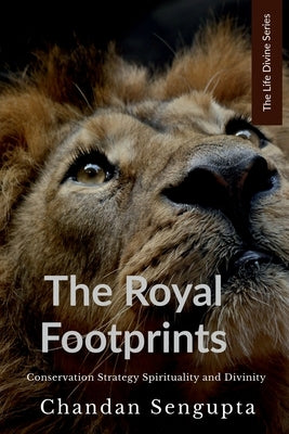 The Royal Footprints: Conservation Strategy, Spirituality and Divinity by Chandan SenGupta