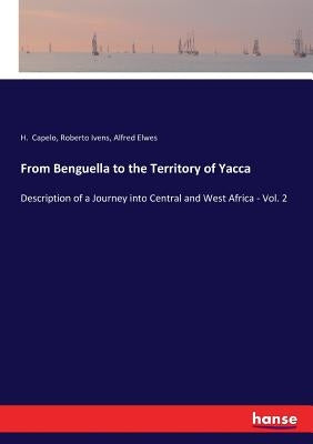 From Benguella to the Territory of Yacca: Description of a Journey into Central and West Africa - Vol. 2 by Elwes, Alfred