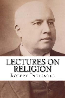 Lectures on Religion by Ingersoll, Robert