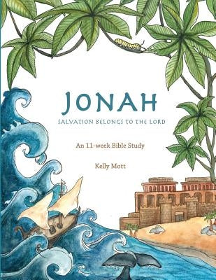 Jonah: Salvation Belongs to the Lord by Mott, Kelly