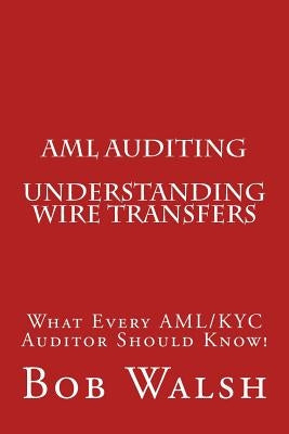 AML Auditing - Understanding Wire Transfers by Walsh, Bob