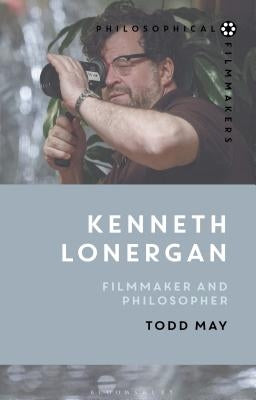 Kenneth Lonergan: Filmmaker and Philosopher by May, Todd