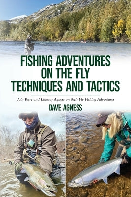 Fishing Adventures on The Fly Techniques and Tactics by Agness, Dave