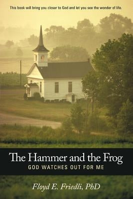 The Hammer and the Frog, God Watches Out for Me by Friedli, Floyd E.