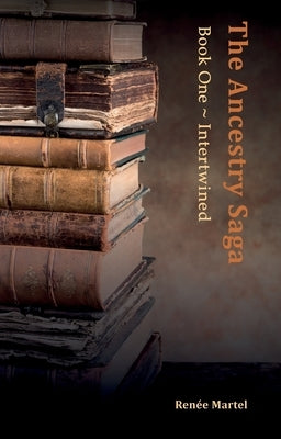 The Ancestry Saga: Book One Intertwined by Martel, Renée