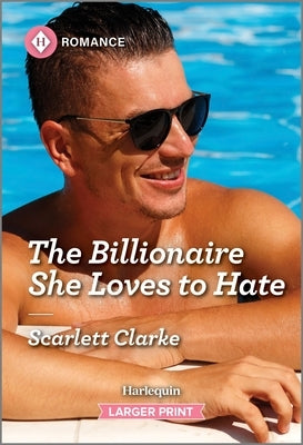 The Billionaire She Loves to Hate by Clarke, Scarlett