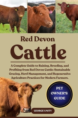 Red Devon Cattle: A Complete Guide to Raising, Breeding, and Profiting from Red Devon Cattle: Sustainable Grazing, Herd Management, and Regenerative A by Unity, George