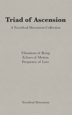 Triad of Ascension: Vibrations of Being Echoes of Motion Frequency of Love by Movement, Novasoul