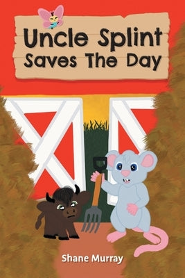 Uncle Splint Saves The Day by Murray, Shane