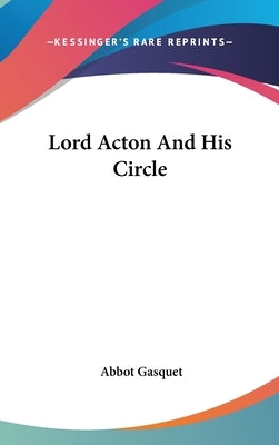 Lord Acton And His Circle by Gasquet, Abbot