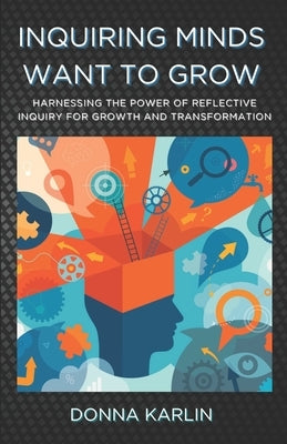Inquiring Minds Want to Grow: Harnessing the Power of Reflective Inquiry for Growth and Transformation by Horn, Sam