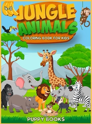 Jungle Animals Coloring book for kids 4-8: The Perfect Activity book for children full of cute jungle animals. This Book provides hours of pure enjoy. by Books, Puppy