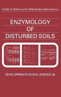 Enzymology of Disturbed Soils: Volume 26 by Kiss, S.
