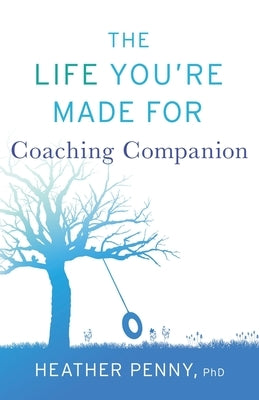 The Life You're Made For Coaching Companion by Penny, Heather
