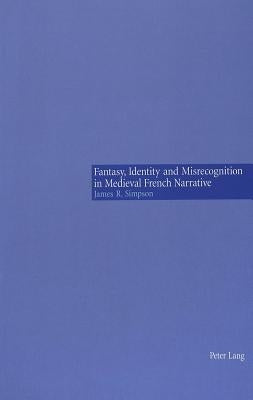 Fantasy, Identity and Misrecognition in Medieval French Narrative by Simpson, James