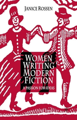 Women Writing Modern Fiction: A Passion for Ideas by Rossen, J.