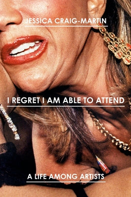 I Regret I Am Able to Attend: A Life Among Artists by Craig-Martin, Jessica