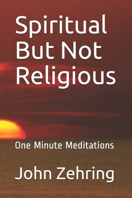 Spiritual But Not Religious: One Minute Meditations by Zehring, John