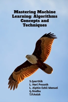 Mastering Machine Learning: Algorithms Concepts and Techniques by S. Geerthik
