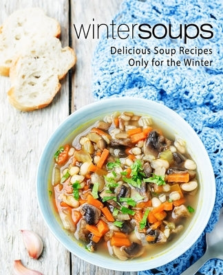 Winter Soups: Delicious Soup Recipes Only for the Winter by Press, Booksumo