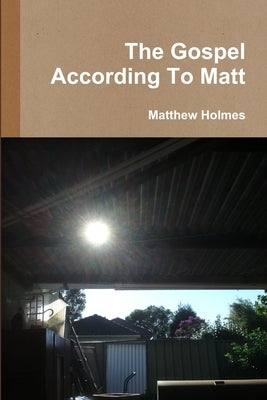 The Gospel According To Matt by Holmes, Matthew