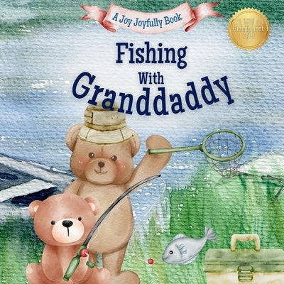 Fishing with Granddaddy: A Heartwarming Story & Keepsake for Families by Joyfully, Joy