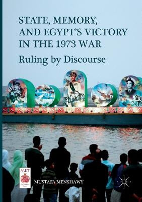 State, Memory, and Egypt's Victory in the 1973 War: Ruling by Discourse by Menshawy, Mustafa