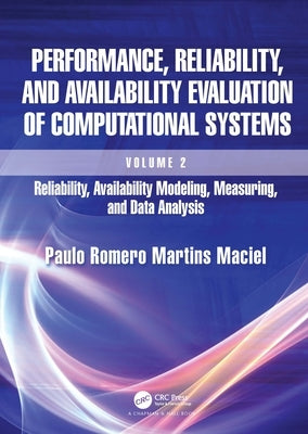 Performance, Reliability, and Availability Evaluation of Computational Systems, Volume 2: Reliability, Availability Modeling, Measuring, and Data Anal by Maciel, Paulo Romero Martins