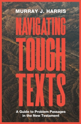 Navigating Tough Texts: A Guide to Problem Passages in the New Testament by Harris, Murray J.