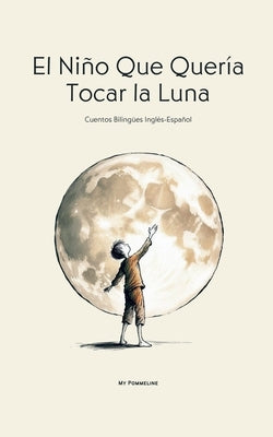El Ni?o Que Quer?a Tocar la Luna: Cuentos Biling?es Ingl?s-Espa?ol by Pommeline, My