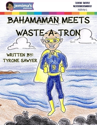BahamaMan Meets Waste-A-Tron by Sawyer, Tyrone, II