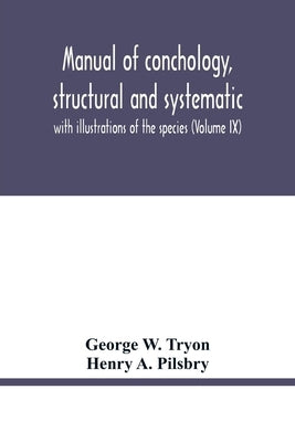 Manual of conchology, structural and systematic: with illustrations of the species (Volume IX) by W. Tryon, George