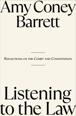 Listening to the Law: Reflections on the Court and Constitution by Coney Barrett, Amy