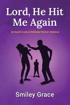 Lord, He Hit Me Again: An Inside Look at Intimate Partner Violence by Grace, Smiley
