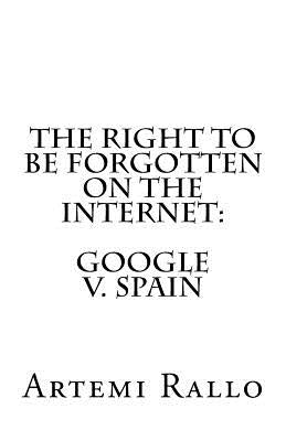 The Right to be Forgotten on the Internet: Google v. Spain by Rallo, Artemi